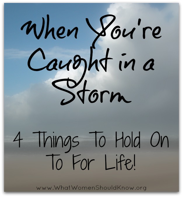 When You're Caught In A Storm: 4 Things To Hold On To