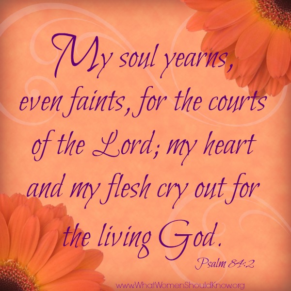 My soul yearns for the courts of the Lord... Psalm 84:2