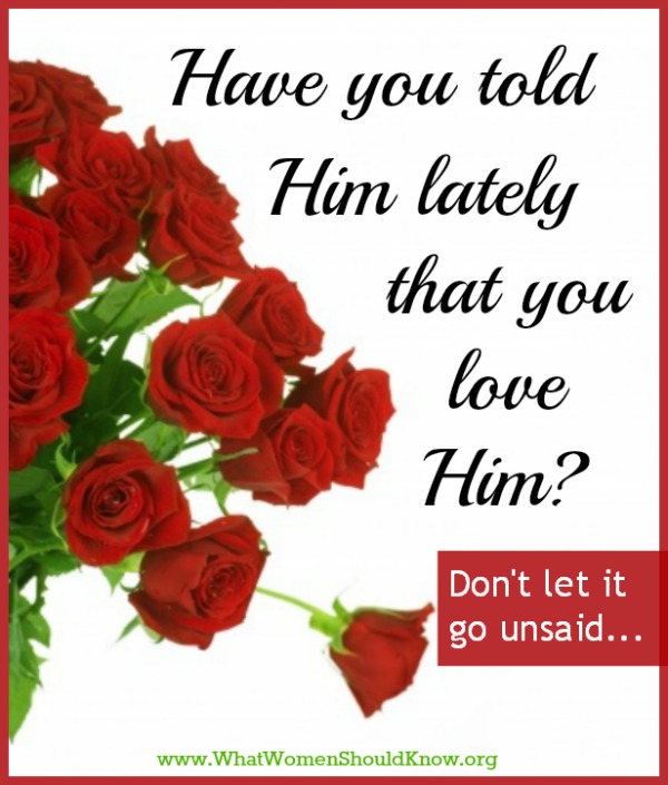 Have you told Him lately that you love Him?